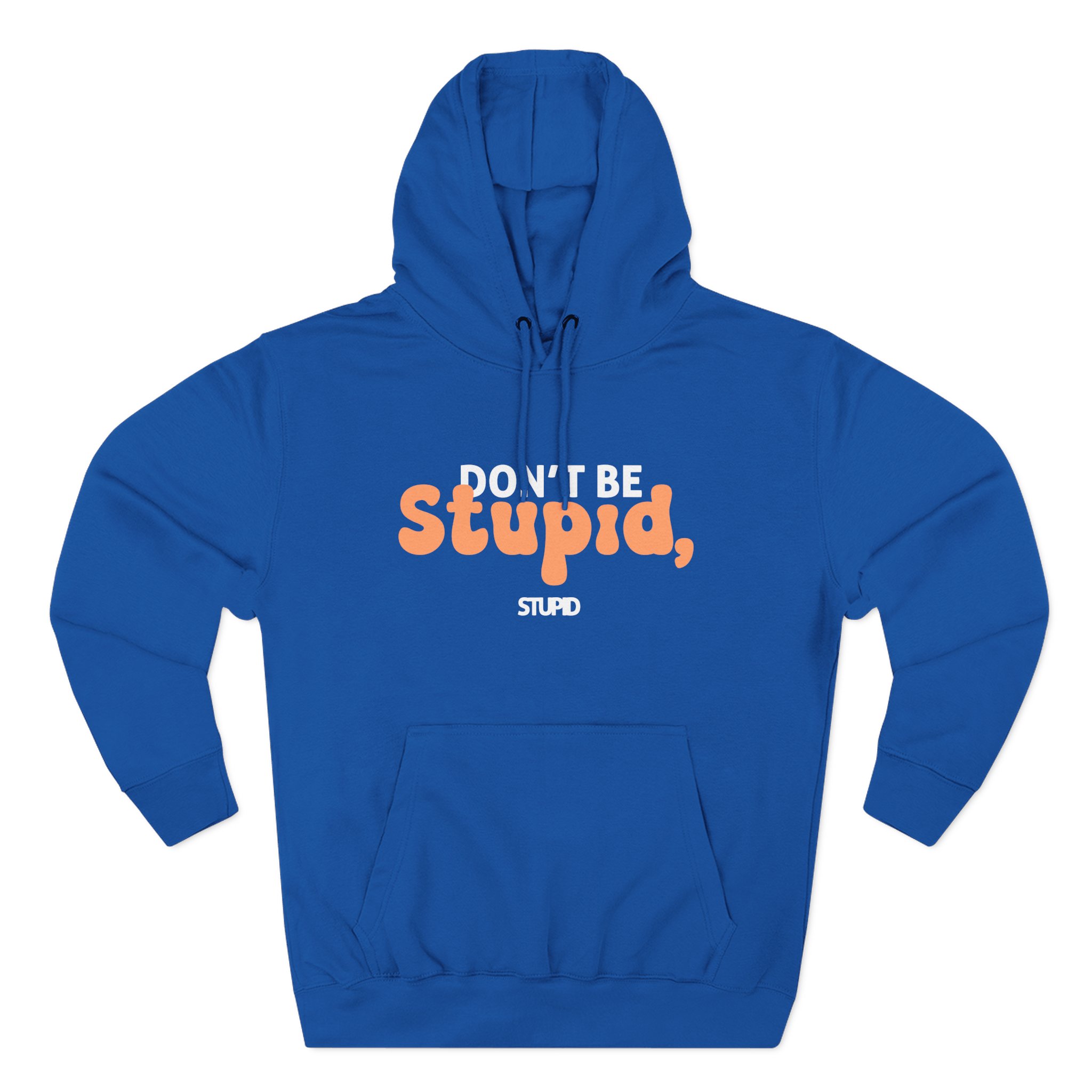 Don't Be Stupid, Stupid Three-Panel Fleece Hoodie