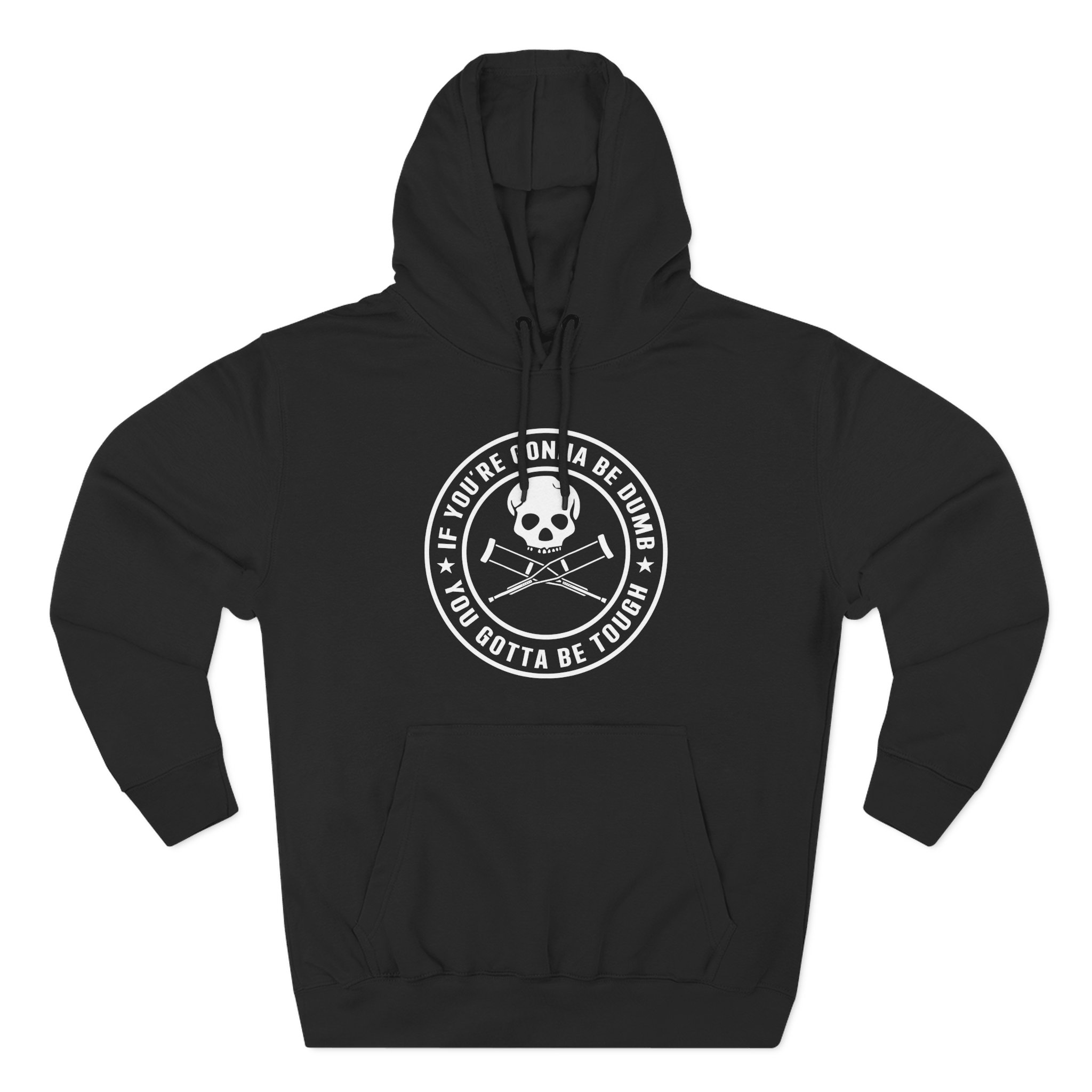 If You're Gonna Be Dumb You Gotta Be Tough Three-Panel Fleece Hoodie