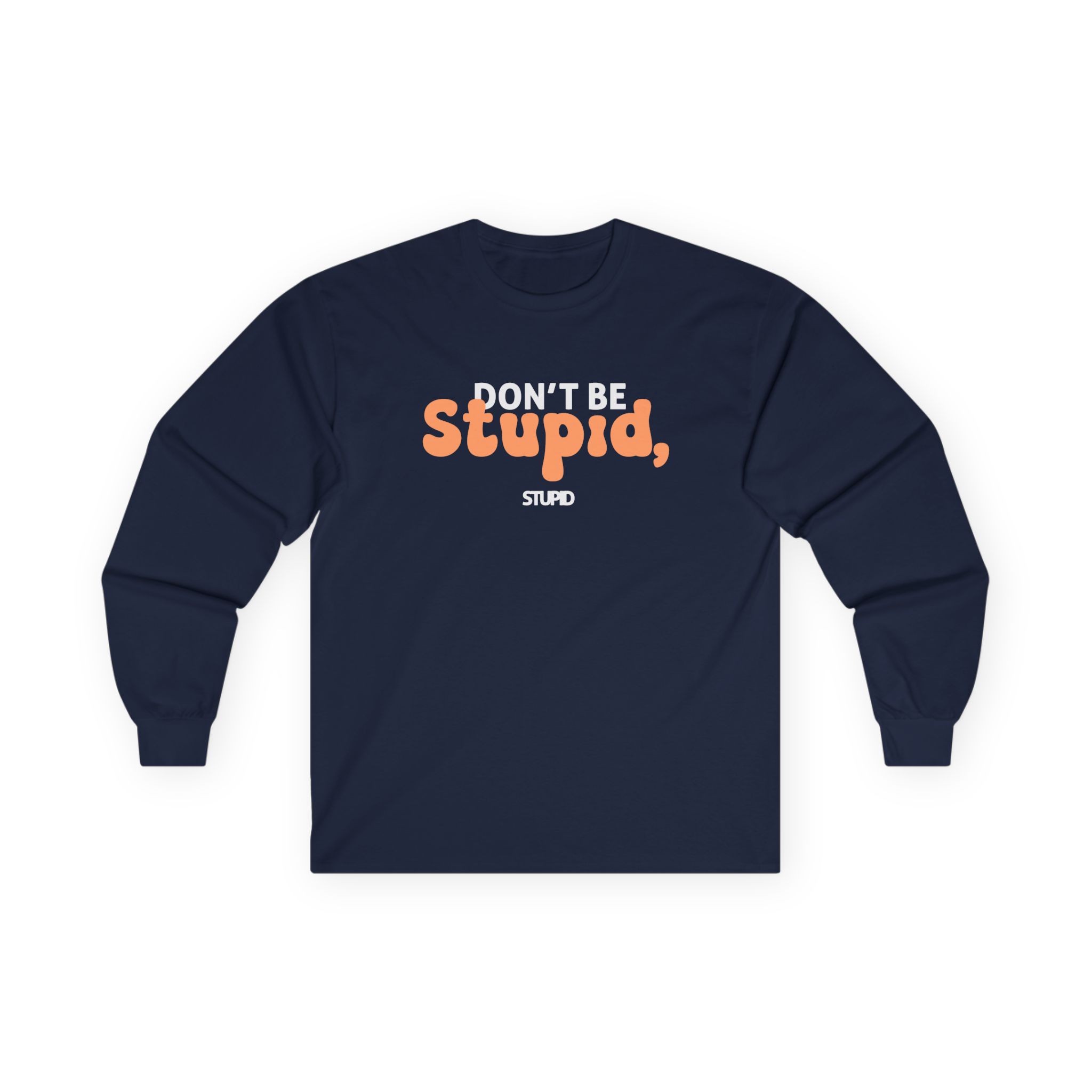 Don't Be Stupid, Stupid Unisex Ultra Cotton Long Sleeve Tee