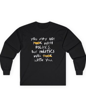Fck With Politics Unisex Ultra Cotton Long Sleeve Tee