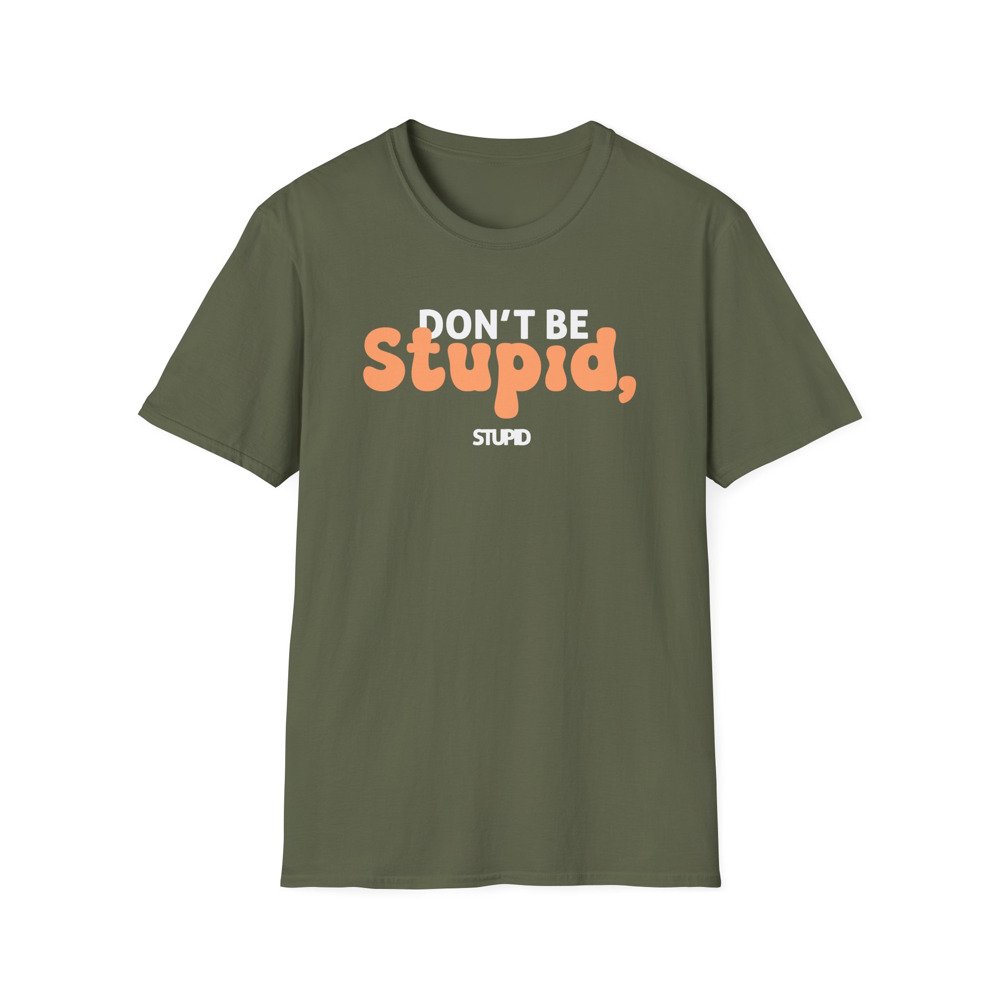 Don't Be Stupid, Stupid Unisex Softstyle T-Shirt