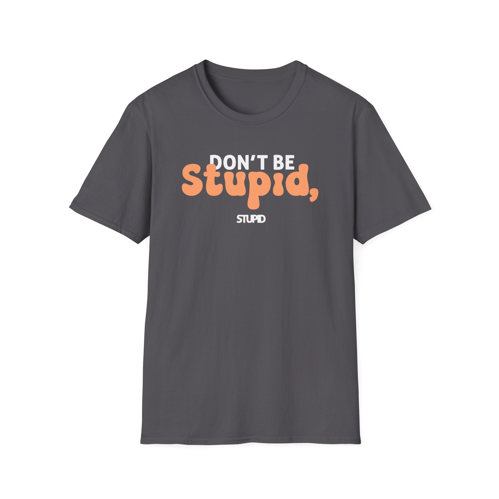 Don't Be Stupid, Stupid Unisex Softstyle T-Shirt