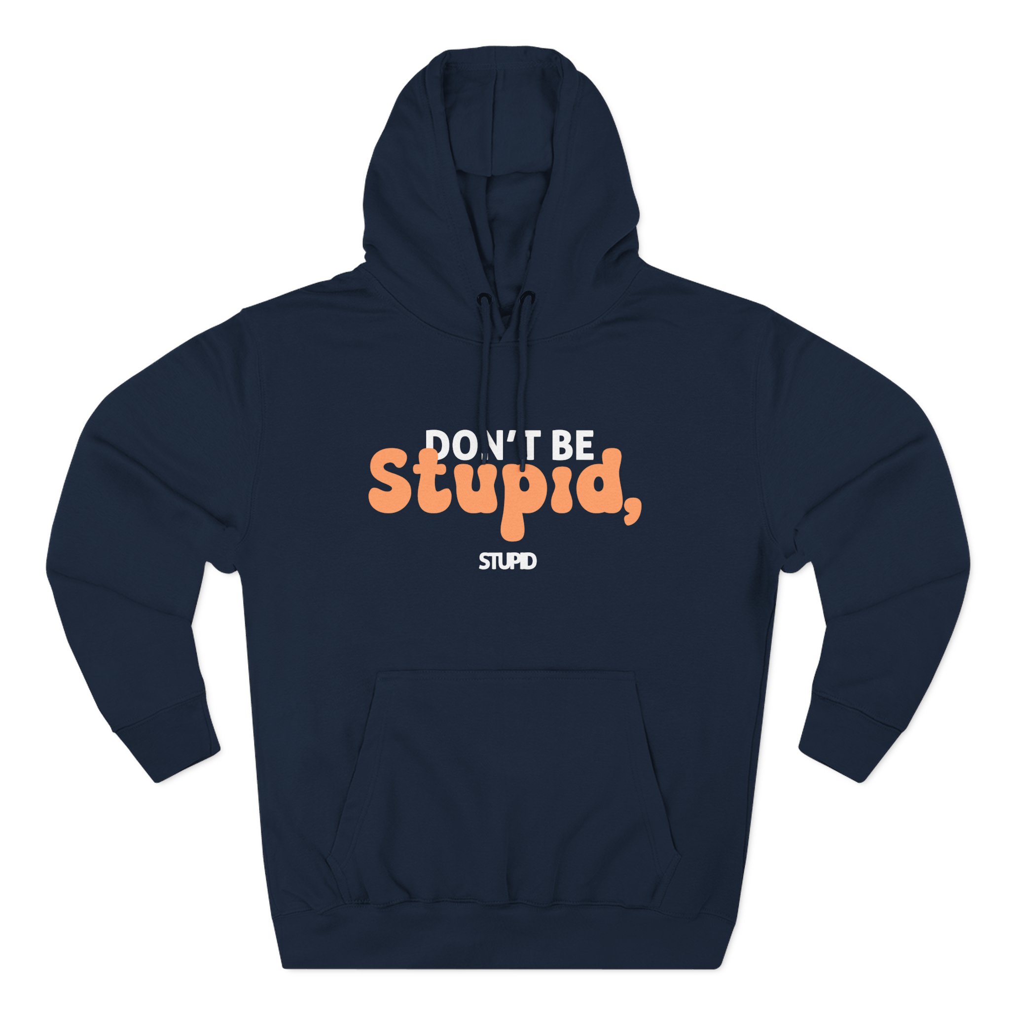Don't Be Stupid, Stupid Three-Panel Fleece Hoodie