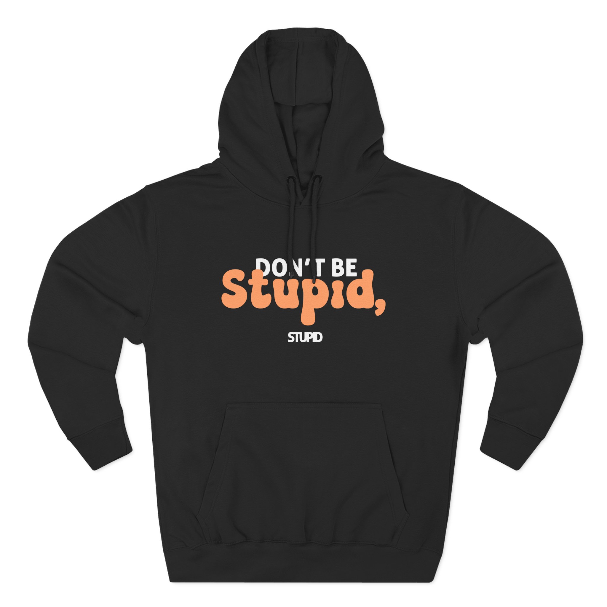 Don't Be Stupid, Stupid Three-Panel Fleece Hoodie