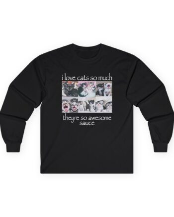Osamason I Love Cats So Much Theyre So Awesome Sauce Unisex Ultra Cotton Long Sleeve Tee