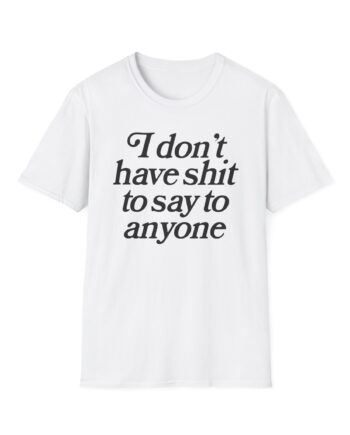 Binchtopia I Don't Have Shit to Say to Anyone Unisex Softstyle T-Shirt