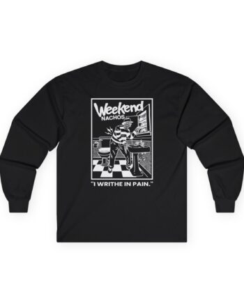 Weekend Nachos I Writhe in Pain Unisex Ultra Cotton Long Sleeve Tee