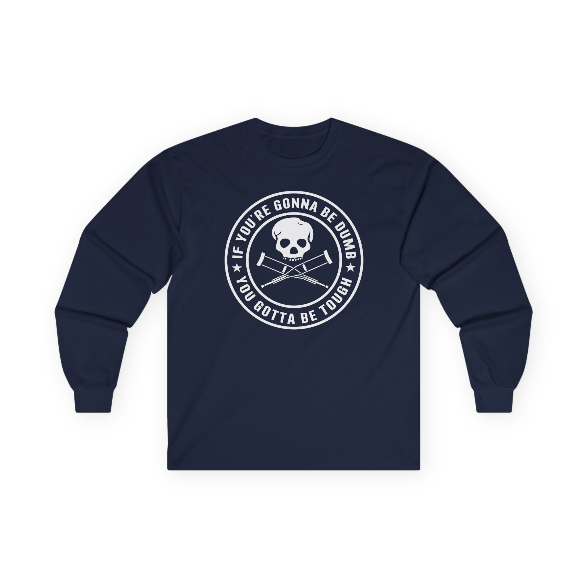 If You're Gonna Be Dumb You Gotta Be Tough Unisex Ultra Cotton Long Sleeve Tee