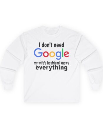 Ludwig I Don't Need Google My Wife's Boyfriend Knows Everything Unisex Ultra Cotton Long Sleeve Tee