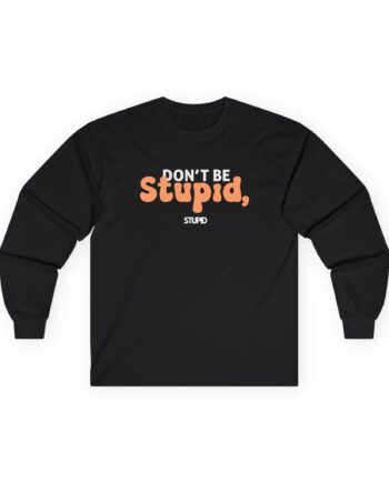 Don't Be Stupid, Stupid Unisex Ultra Cotton Long Sleeve Tee