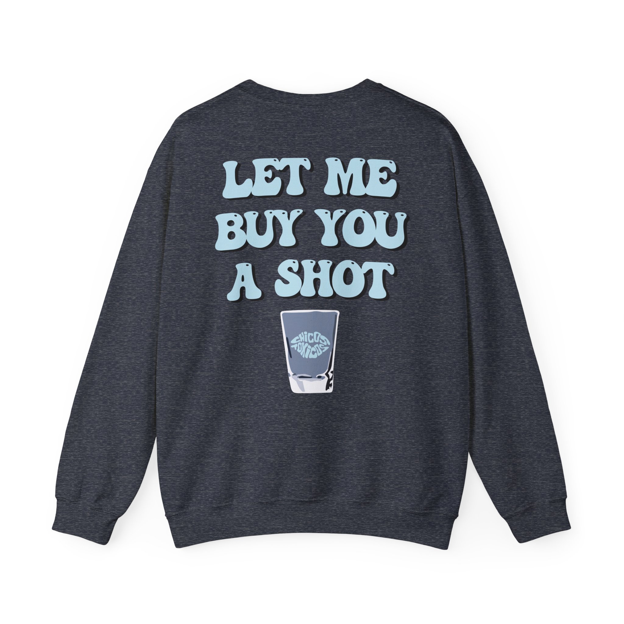 Chicos Toxicos Let Me Buy You a Shot Unisex Heavy Blendâ„¢ Crewneck Sweatshirt