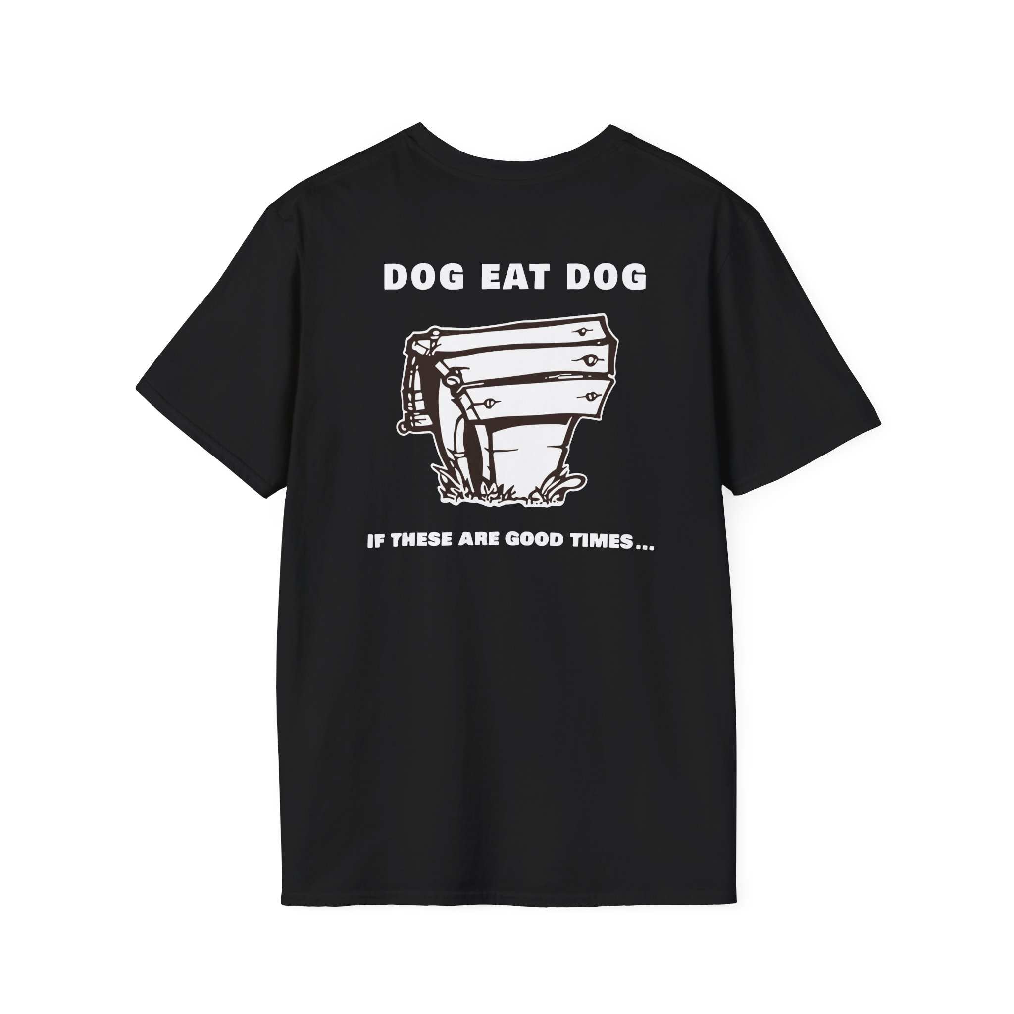 Dog Eat Dog if These Are Good Times Unisex Softstyle T-Shirt