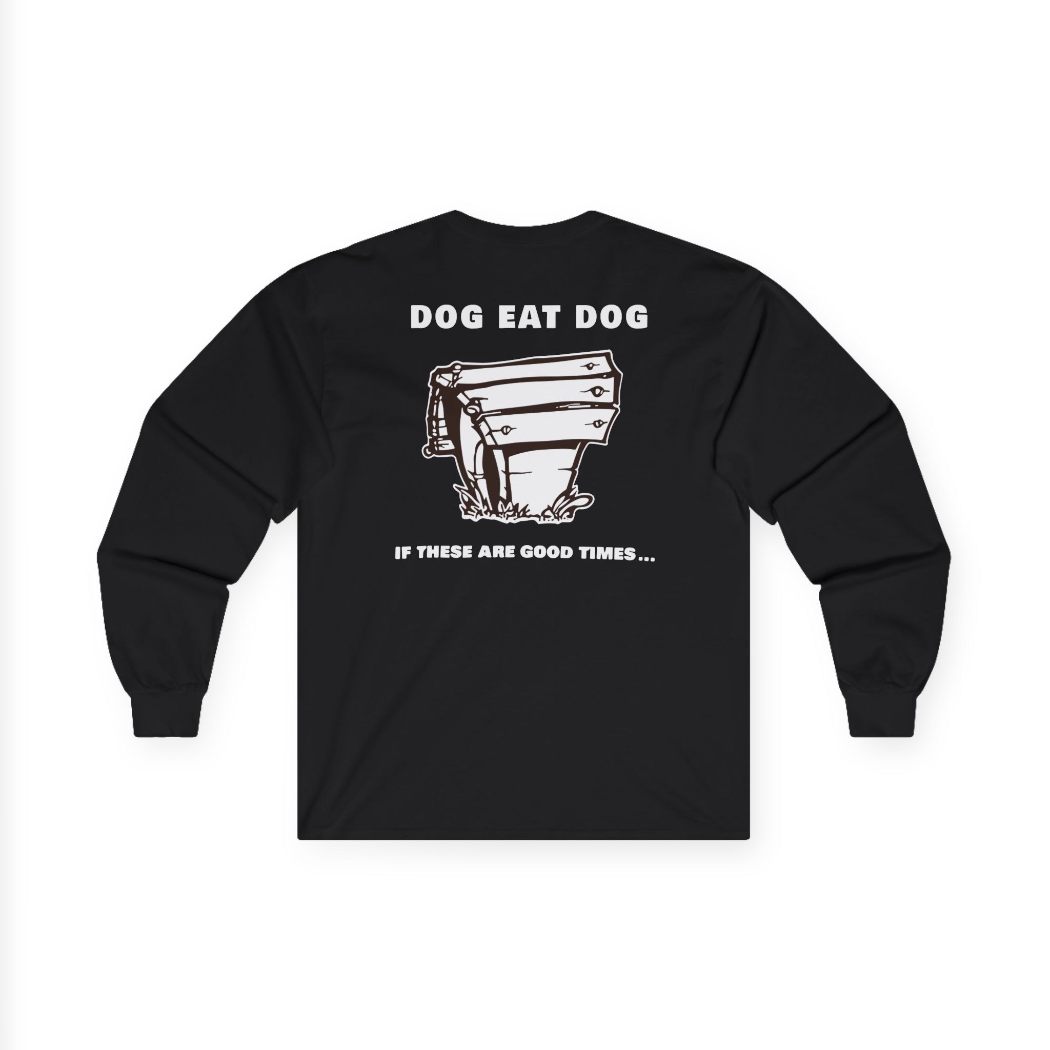Dog Eat Dog if These Are Good Times Unisex Ultra Cotton Long Sleeve Tee