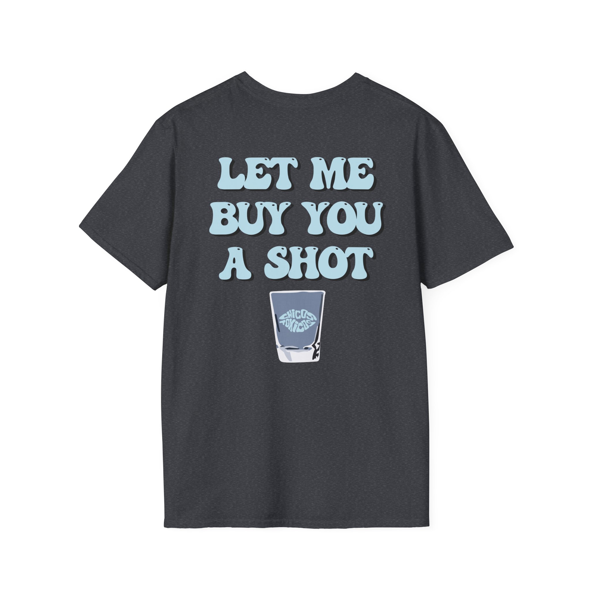 Chicos Toxicos Let Me Buy You a Shot Unisex Softstyle T-Shirt