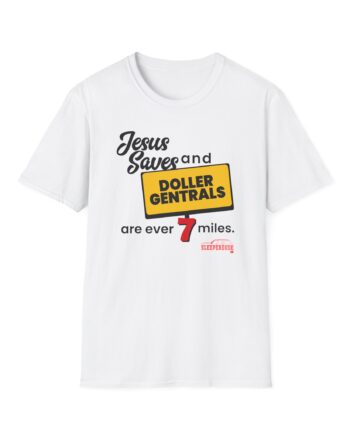 Sleeperdude Jesus Saves & Doller Gentrals Are Ever 7 Miles Unisex Softstyle T-Shirt