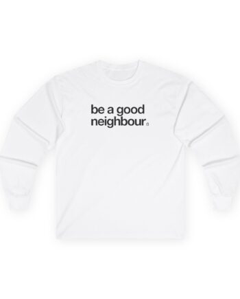 Good Neighbours Be a Good Neighbour Unisex Ultra Cotton Long Sleeve Tee