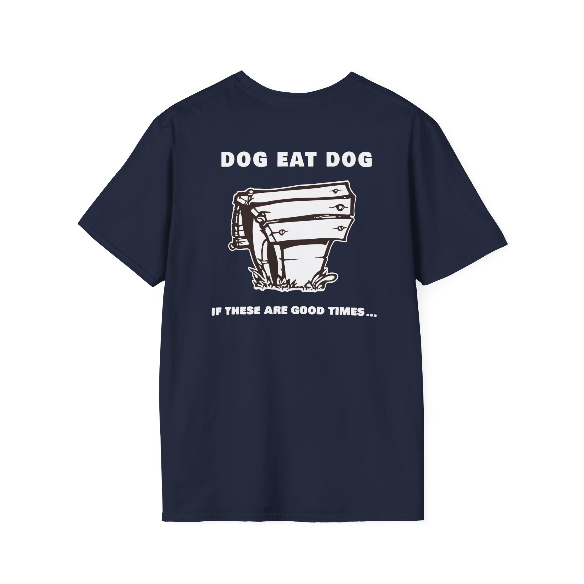 Dog Eat Dog if These Are Good Times Unisex Softstyle T-Shirt