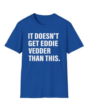 Eddie Vedder It’s Doesn’t Get Eddie Vedder Than This Unisex Softstyle T-Shirt