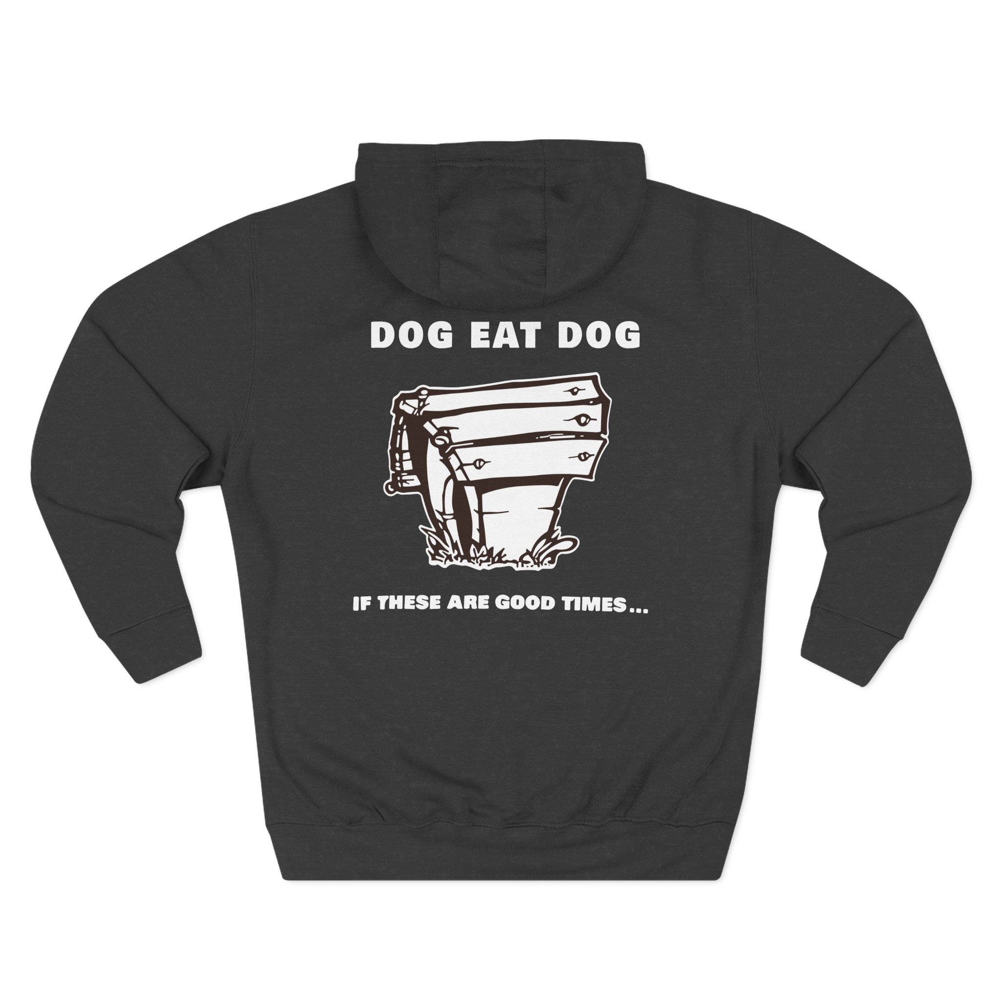 Dog Eat Dog if These Are Good Times Three-Panel Fleece Hoodie
