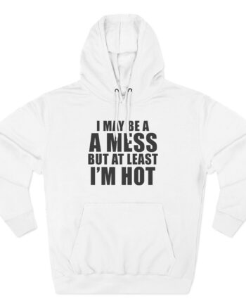 Alix Earle I May Be a a Mess but at Least I’m Hot Three-Panel Fleece Hoodie