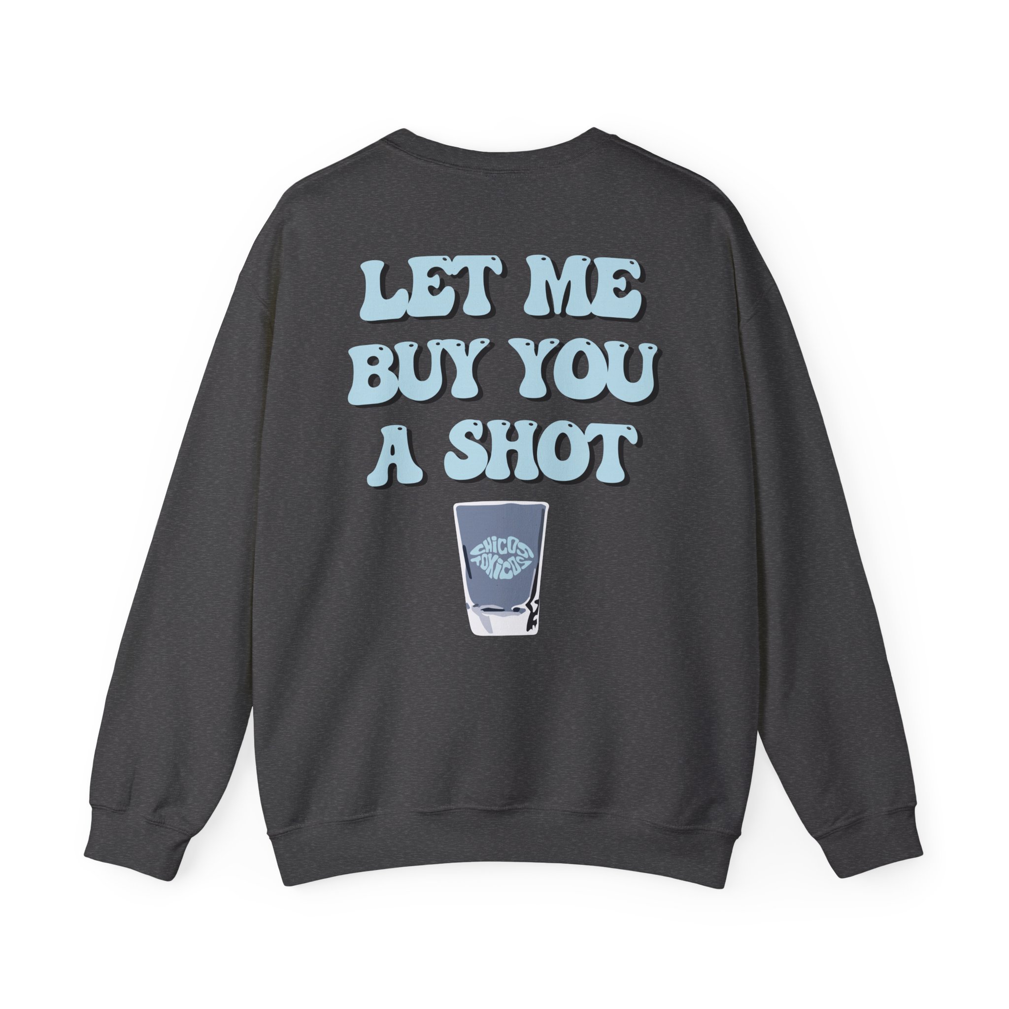 Chicos Toxicos Let Me Buy You a Shot Unisex Heavy Blendâ„¢ Crewneck Sweatshirt