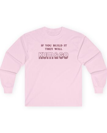 Kum and Go If You Build It They Will Unisex Ultra Cotton Long Sleeve Tee