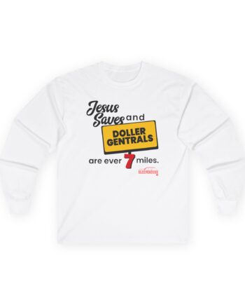 Sleeperdude Jesus Saves & Doller Gentrals Are Ever 7 Miles Unisex Ultra Cotton Long Sleeve Tee
