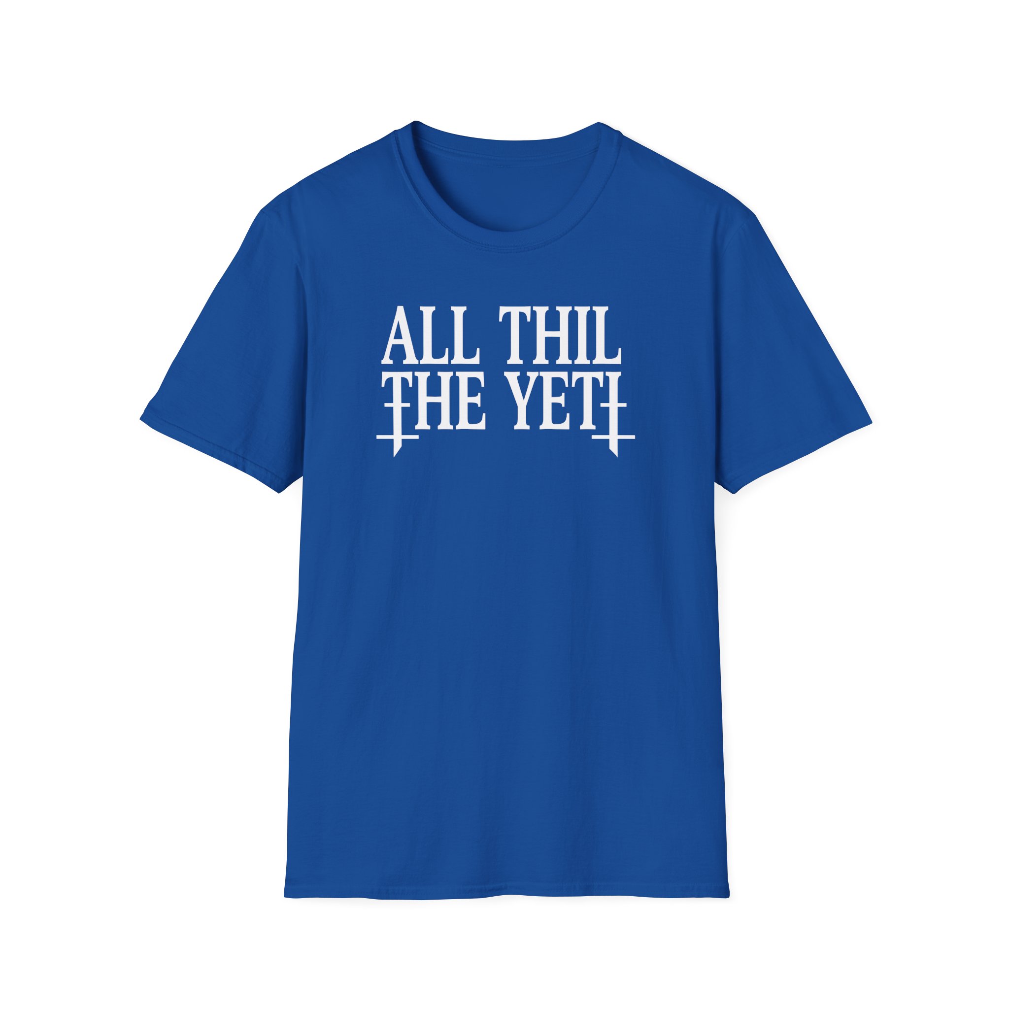 All Hail the Yeti You Make Me Fucking Sick Unisex Softstyle T-Shirt