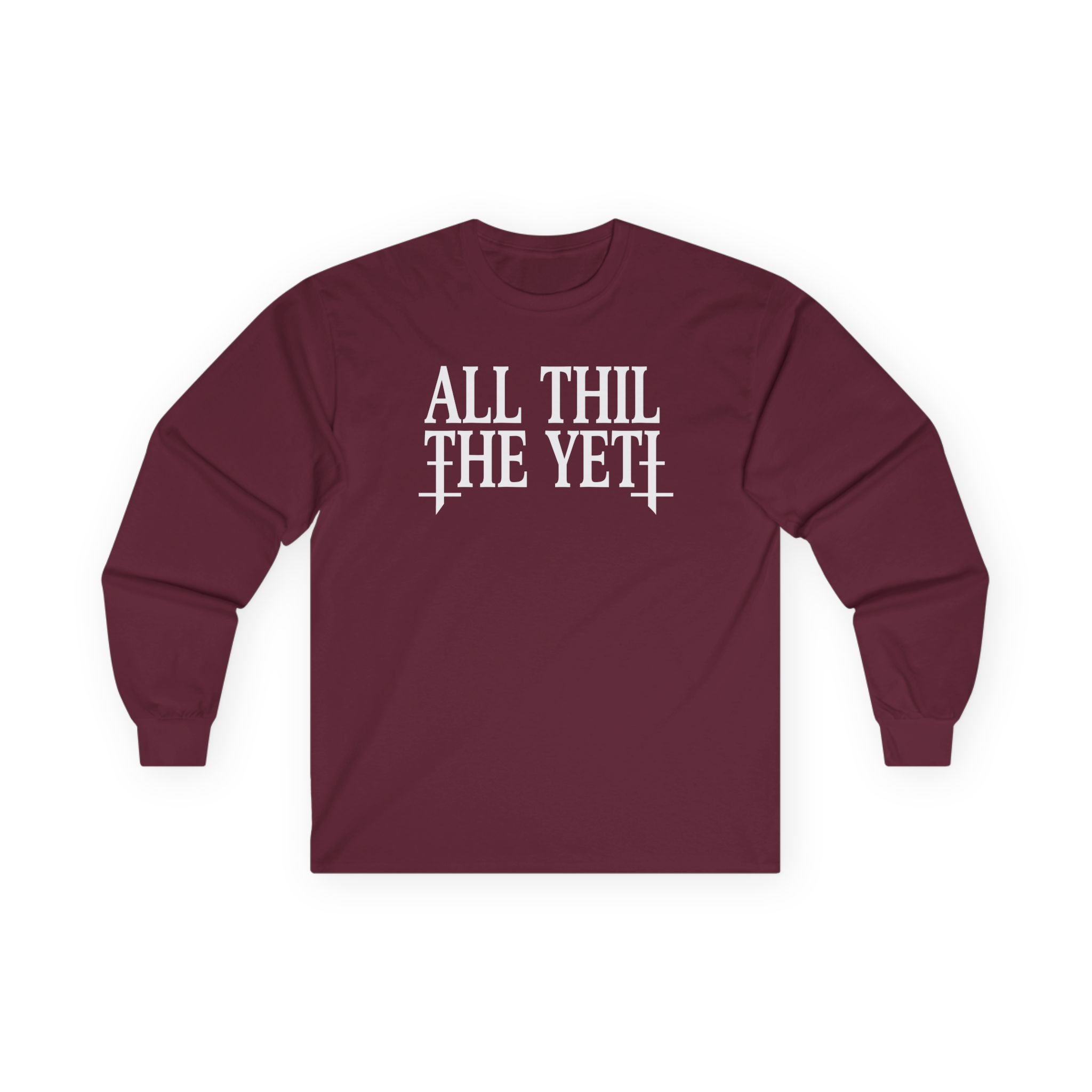 All Hail the Yeti You Make Me Fucking Sick Unisex Ultra Cotton Long Sleeve Tee