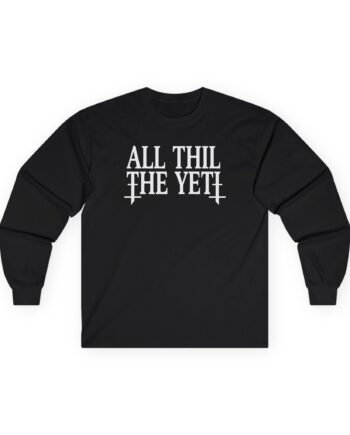 All Hail the Yeti You Make Me Fucking Sick Unisex Ultra Cotton Long Sleeve Tee