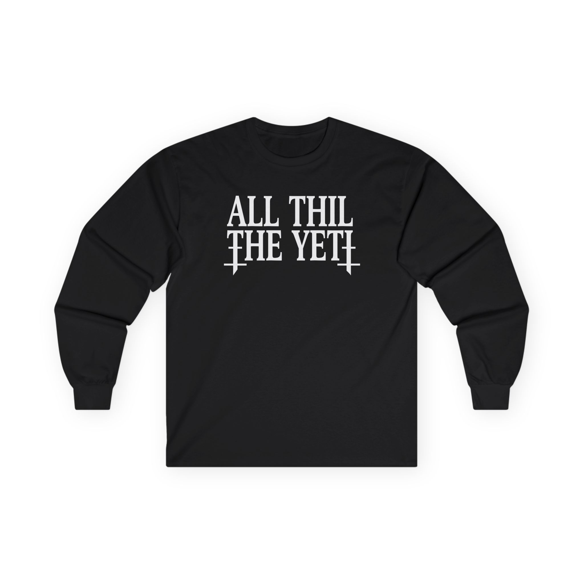 All Hail the Yeti You Make Me Fucking Sick Unisex Ultra Cotton Long Sleeve Tee