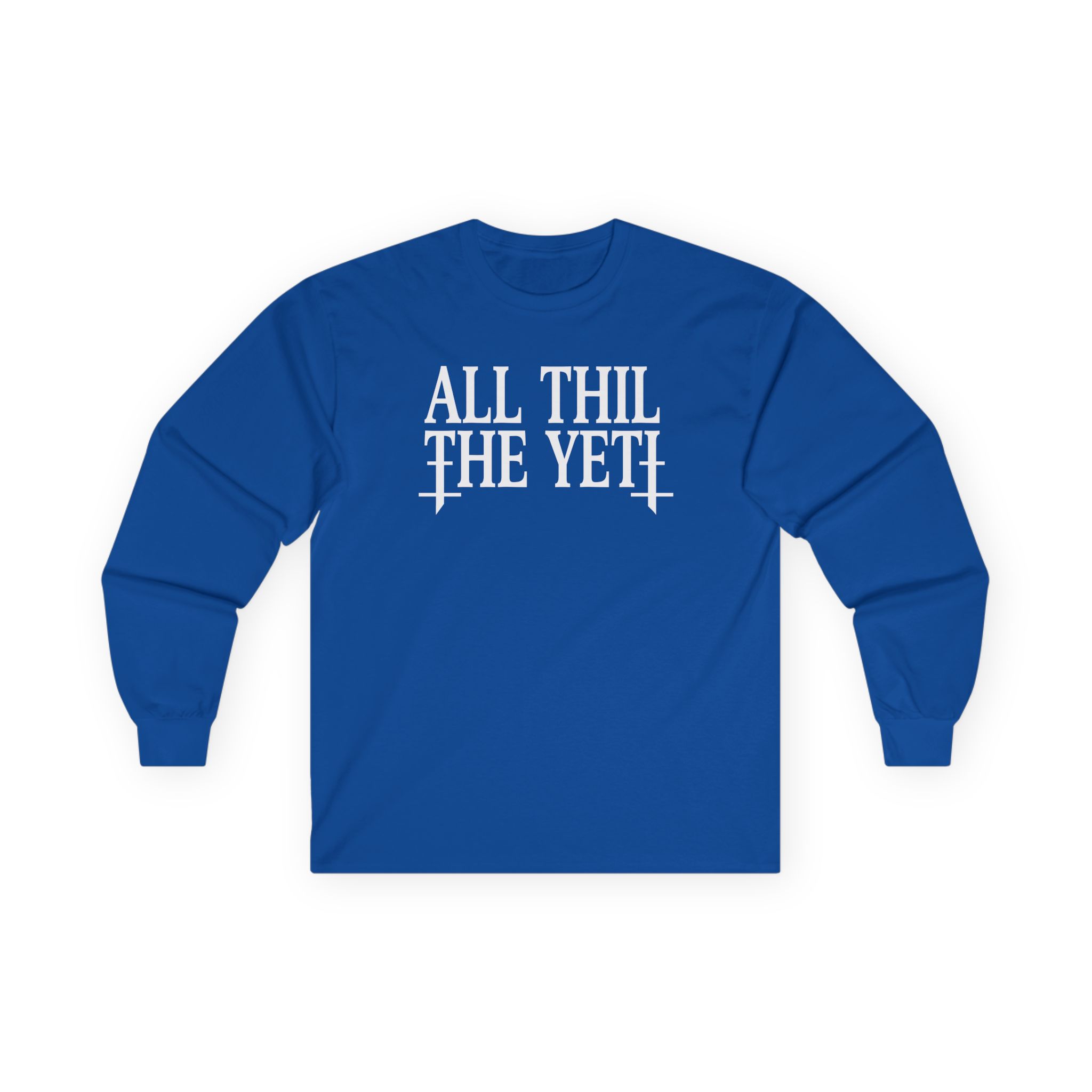 All Hail the Yeti You Make Me Fucking Sick Unisex Ultra Cotton Long Sleeve Tee