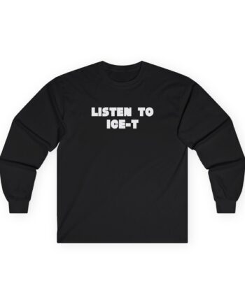 Ice-t Listen To Unisex Ultra Cotton Long Sleeve Tee