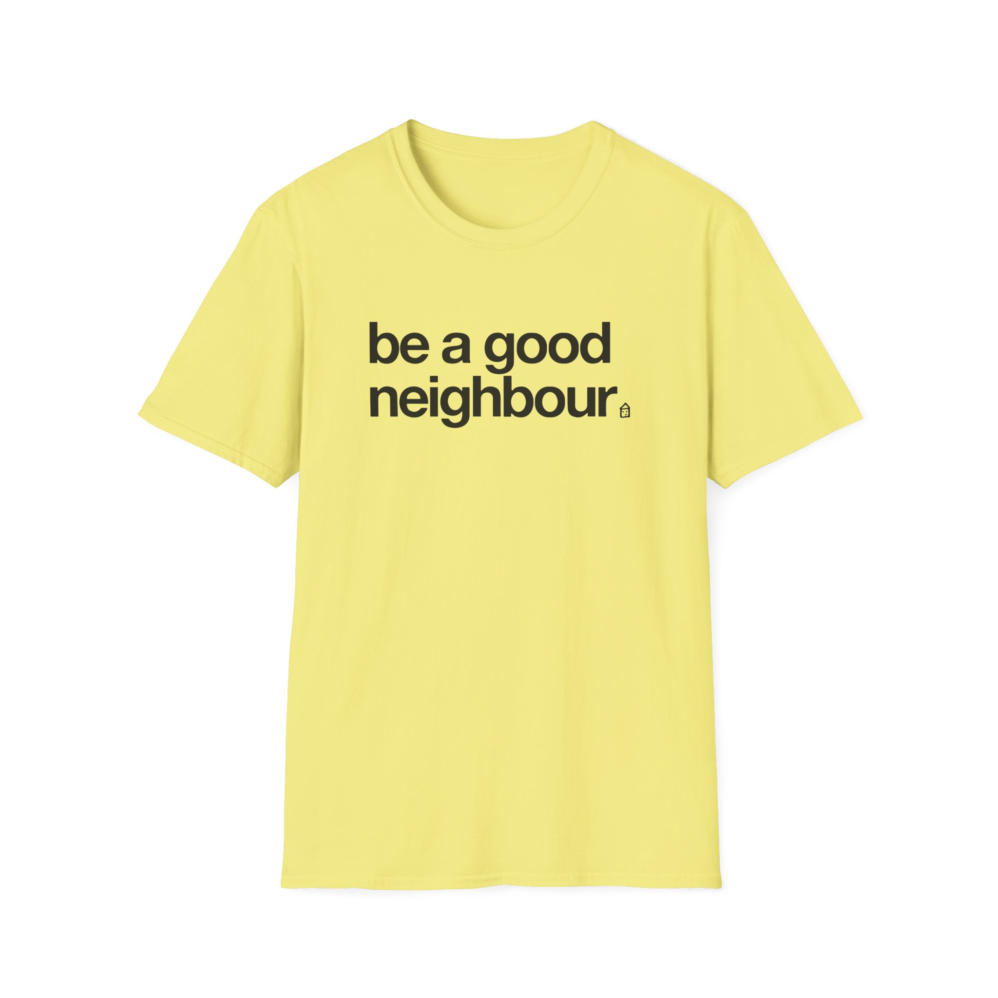 Good Neighbours Be a Good Neighbour Unisex Softstyle T-Shirt