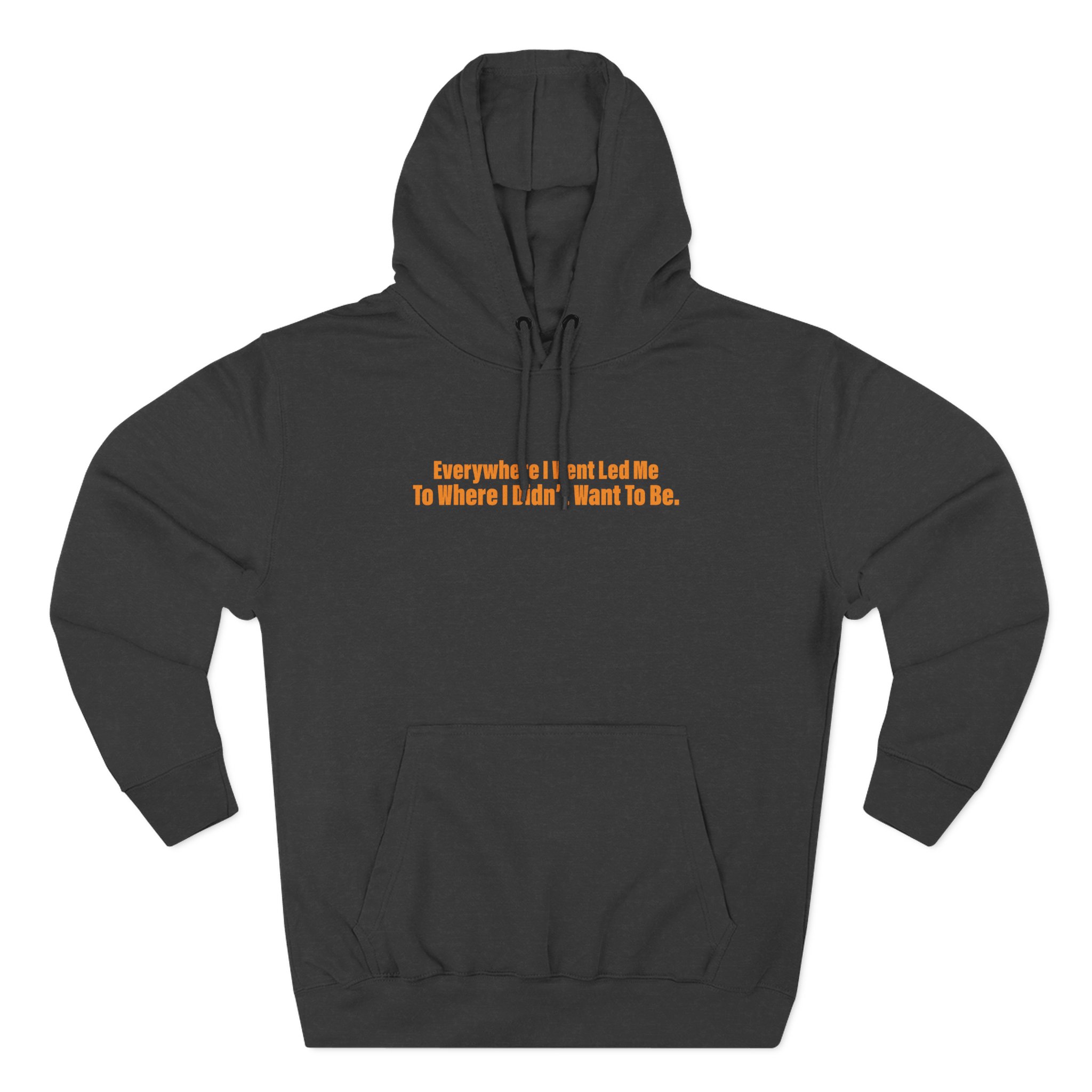 TOM GRENNAN EVERYWHERE I WENT, LED ME TO WHERE I DIDN'T WANT TO BE Three-Panel Fleece Hoodie