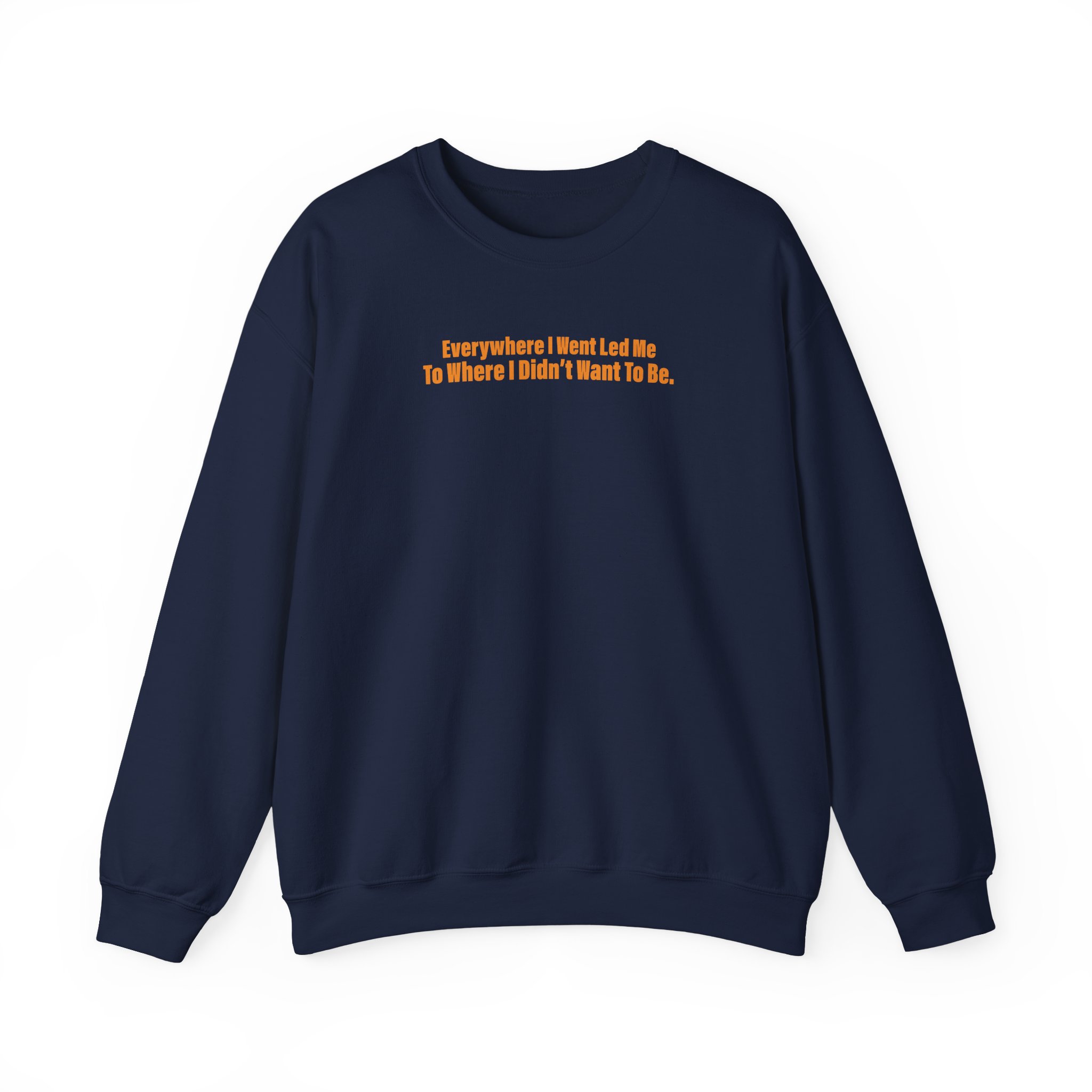 TOM GRENNAN EVERYWHERE I WENT, LED ME TO WHERE I DIDN'T WANT TO BE Unisex Heavy Blendâ„¢ Crewneck Sweatshirt