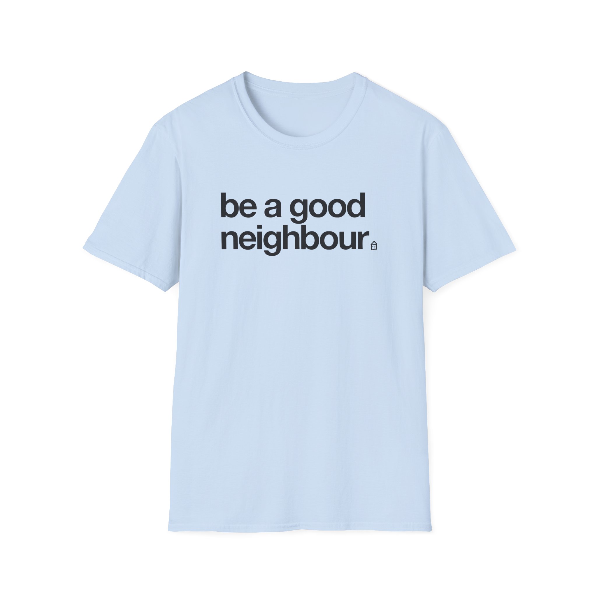 Good Neighbours Be a Good Neighbour Unisex Softstyle T-Shirt