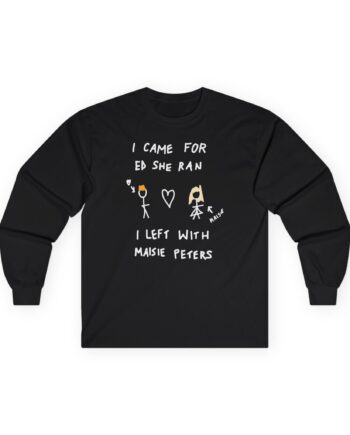 I Came for Ed Sheeran I Left With Maisie Peters Unisex Ultra Cotton Long Sleeve Tee