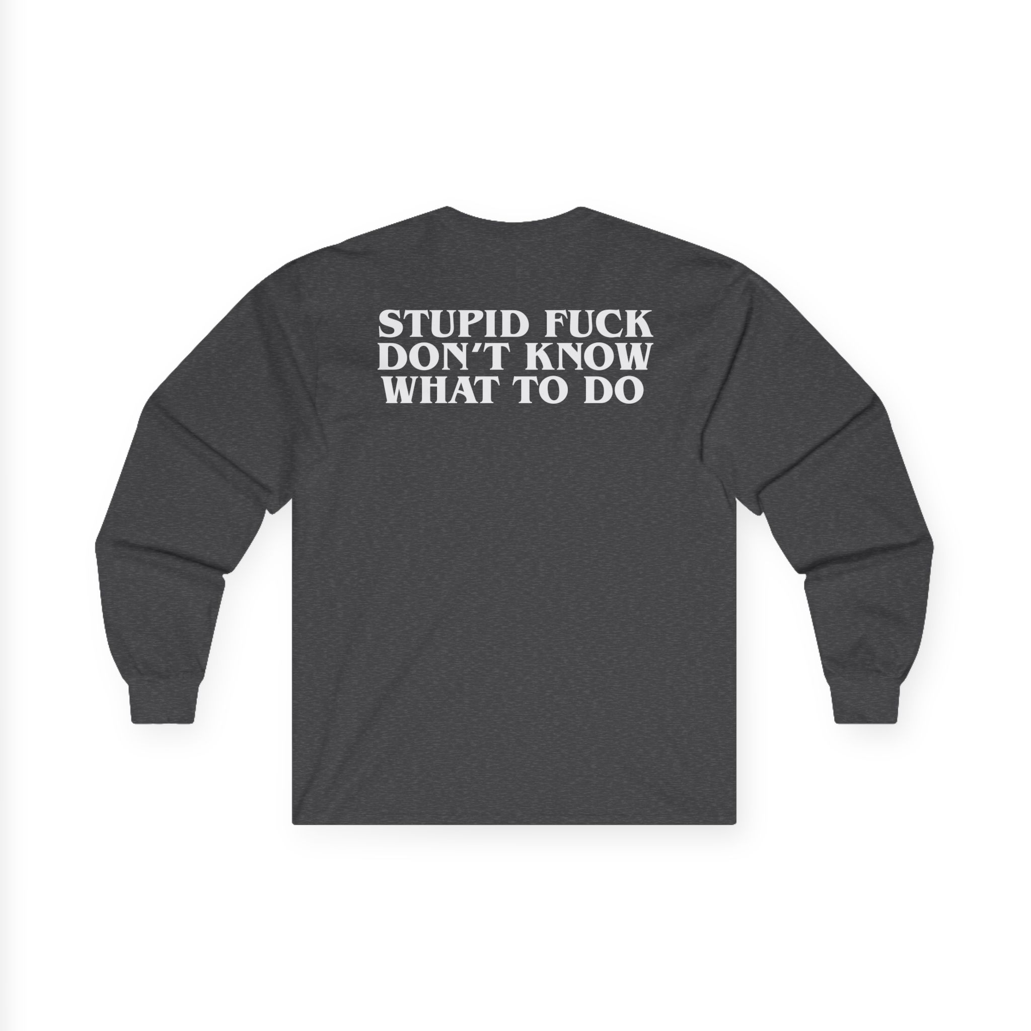Show Me the Body Stupid Fuck Unisex Ultra Cotton Long Sleeve Tee